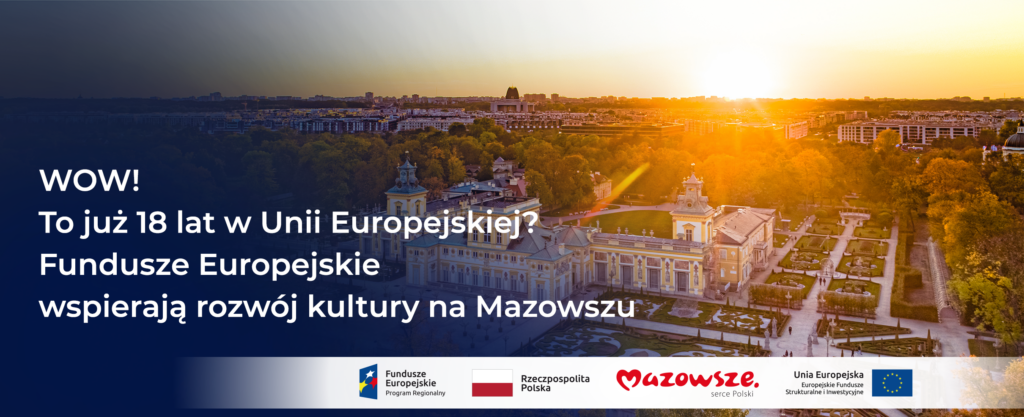 Grafika z hasłem: „WOW! To już 18 lat w Unii Europejskiej? Fundusze Europejskie wspierają rozwój kultury na Mazowszu.” Obok zdjęcie Pałacu w Wilanowie.
