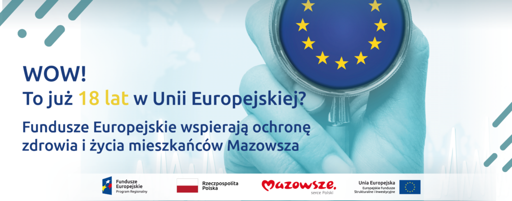 Grafika przedstawia napis WOW! To już 18 lat w Unii Europejskiej? Fundusze Europejskie wspierają ochronę zdrowia i życia mieszkańców Mazowsza. W tle widać dłoń z symbolem flagi Unii Europejskiej – żółte gwiazdki na granatowym tle.