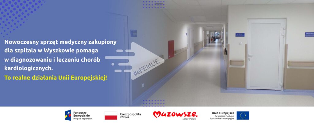 Grafika przedstawia napis Nowoczesny sprzęt medyczny zakupiony dla szpitala w Wyszkowie pomaga w diagnozowaniu i leczeniu chorób kardiologicznych. To realne działania Unii Europejskiej!  W tle widać oddział szpitalny.