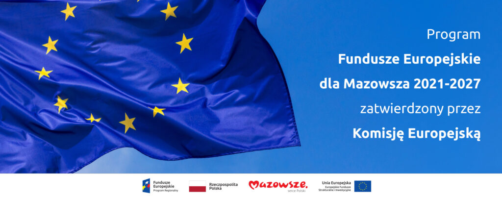 Grafika przedstawia napis Program Fundusze Europejskie dla Mazowsza 2021-2027 zatwierdzony przez Komisję Europejską. W tle flaga Unii Europejskiej – niebieska z żółtymi gwiazdkami.