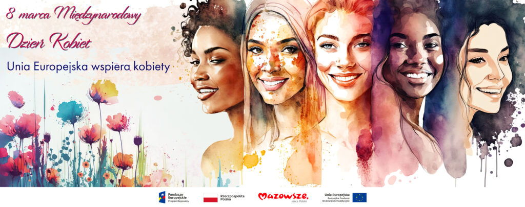Grafika przedstawia napis: 8 marca Międzynarodowy Dzień Kobiet, Unia Europejska wspiera kobiety. W tle widać twarze uśmiechniętych kobiet i kwiaty.