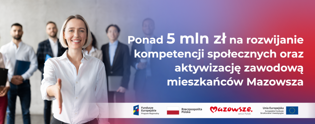 Na grafice znajduje się hasło: Ponad 5 mln zł na rozwijanie kompetencji zawodowych oraz aktywizację zawodową mieszkańców Mazowsza. Obok zdjęcie uśmiechniętej młodej kobiety z wyciągniętą dłonią. 