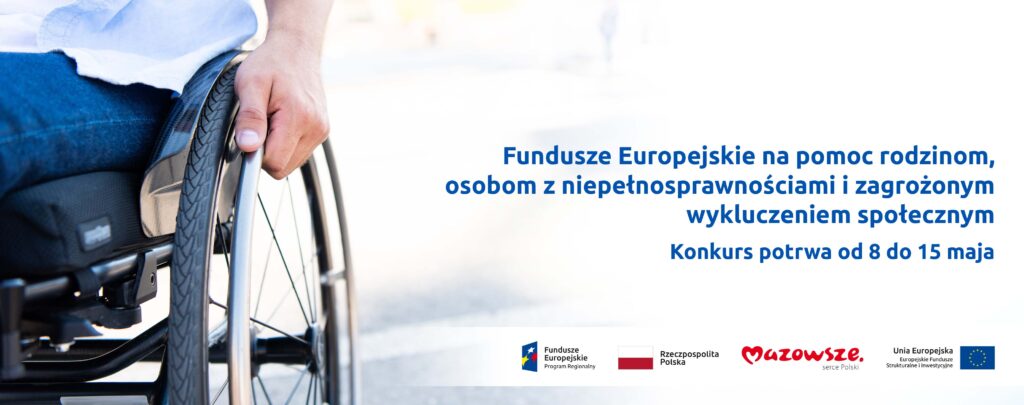 Grafika przedstawia napis Fundusze Europejskie na pomoc rodzinom, osobom z niepełnosprawnościami i zagrożonym wykluczeniem społecznym. Konkurs potrwa od 8 maja do 15 maja. W tle widać mężczyznę na wózku inwalidzkim.