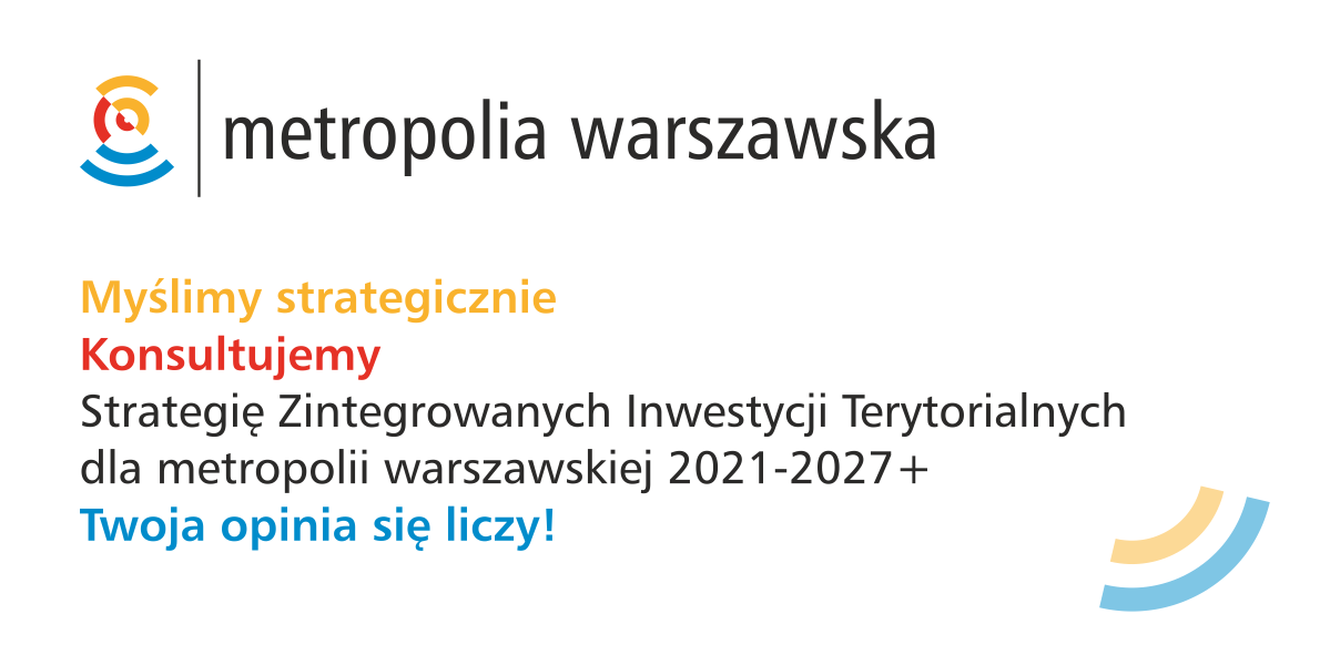 Na grafice znajduje się hasło: Metropolia warszawska. Myślimy strategicznie. Konsultujemy Strategię Zintegrowanych Inwestycji Terytorialnych 2021-2027+. Twoja opinia się liczy!
